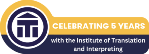 A graphic that reads "Celebrating 5 years with the Institute of Translation and Interpreting"